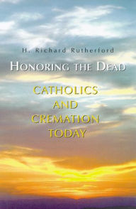 Title: Honoring the Dead: Catholics and Cremation Today, Author: E Walter Smith