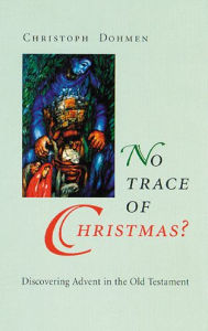 Title: No Trace of Christmas: Discovering Advent in the Old Testament, Author: Christoph Dohmen