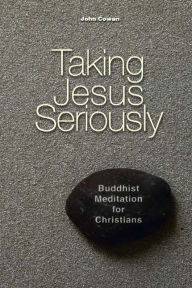 Title: Taking Jesus Seriously: Buddhist Meditation for Christians, Author: John Cowan