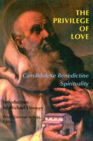 Title: The Privilege of Love: Camaldolese Benedictine Spirituality, Author: Peter-Damian Belisle
