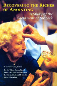 Title: Recovering the Riches of Anointing: A Study of the Sacrament of the Sick / Edition 1, Author: Genevieve Glen