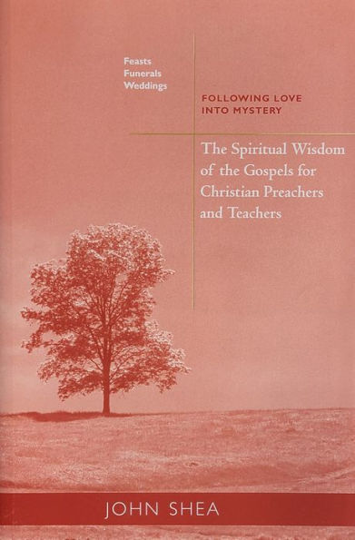 The Spiritual Wisdom of the Gospels for Christian Preachers and Teachers: Feasts, Funerals, and Weddings: Following Love Into Mystery Volume 4