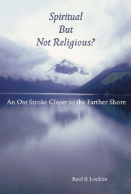 Title: Spiritual But Not Religious?: An Oar Stroke Closer to the Farther Shore / Edition 1, Author: Reid B. Locklin