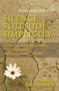 Title: Silence, Solitude, Simplicity: A Hermit's Love Affair with a Noisy, Crowded, and Complicated World, Author: Jeremy Hall