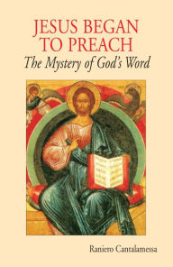 Title: Jesus Began to Preach: The Mystery of God's Word, Author: Raniero Cantalamessa