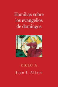 Title: Homilias Sobre Los Evangelios de Domingos, Author: Juan I. Alfaro