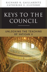 Title: Keys to the Council: Unlocking the Teaching of Vatican II, Author: Richard R Gaillardetz