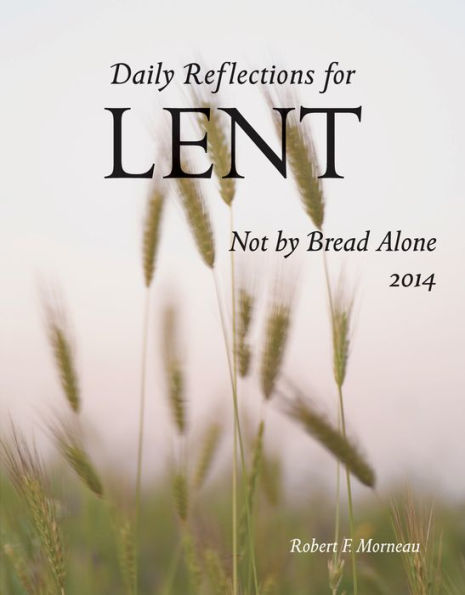 Not by Bread Alone: Daily Reflections for Lent 2014