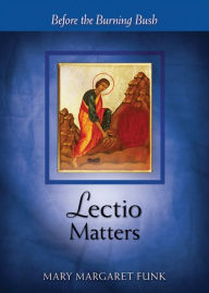 Title: Lectio Matters: Before the Burning Bush, Author: Mary Margaret Funk O.S.B.