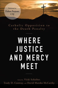 Title: Where Justice and Mercy Meet: Catholic Opposition to the Death Penalty, Author: Vicki Schieber