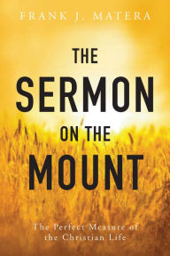 Title: The Sermon on the Mount: The Perfect Measure of the Christian Life, Author: Frank J. Matera