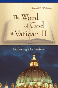 Title: The Word of God at Vatican II: Exploring Dei Verbum, Author: Ronald D. Witherup