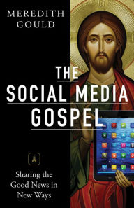 Title: The Social Media Gospel: Sharing the Good News in New Ways, Author: Meredith Gould