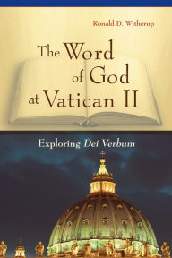 Title: The Word of God at Vatican II: Exploring Dei Verbum, Author: Ronald D. Witherup