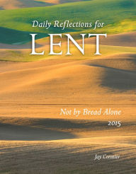 Title: Not by Bread Alone: Daily Reflections for Lent 2015, Author: Jay Cormier