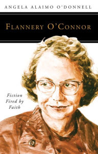 Title: Flannery O'Connor: Fiction Fired by Faith, Author: Angela Ailamo O'Donnell