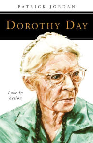 Title: Dorothy Day: Love in Action, Author: Patrick  Jordan