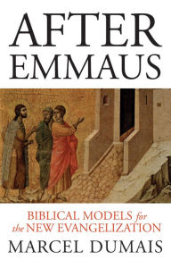 Title: After Emmaus: Biblical Models for the New Evangelization, Author: Marcel Dumais