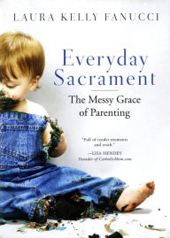 Title: Everyday Sacrament: The Messy Grace of Parenting, Author: Laura Kelly Fanucci