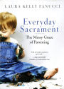 Everyday Sacrament: The Messy Grace of Parenting