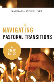 Title: Navigating Pastoral Transitions: A Staff Guide, Author: Barbara Kerkhoff