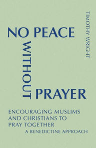 Title: No Peace Without Prayer: Encouraging Muslims and Christians to Pray Together; A Benedictine Approach, Author: After Four