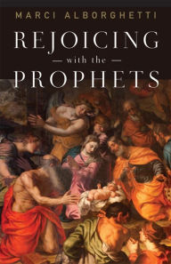 Title: Rejoicing with the Prophets, Author: Marci Alborghetti