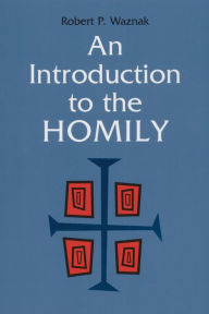Title: An Introduction to the Homily, Author: Robert P. Waznak SSS