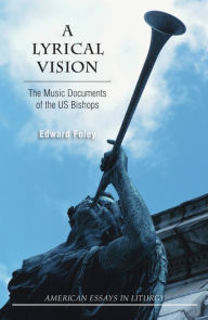 Title: A Lyrical Vision: The Musical Documents of the US Bishops, Author: Edward Foley