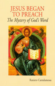 Title: Jesus Began to Preach: The Mystery of God's Word, Author: Raniero Cantalamessa