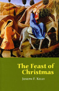 Title: The Feast of Christmas, Author: Joseph F. Kelly PhD