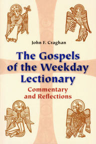 Title: The Gospels of the Weekday Lectionary: Commentary and Reflections, Author: John F. Craghan