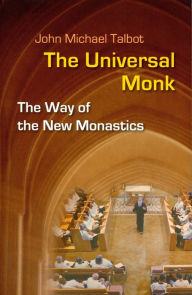 Title: The Universal Monk: The Way of the New Monastics, Author: John Michael Talbot