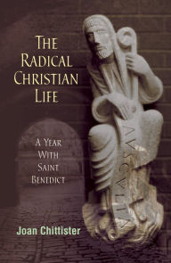 Title: The Radical Christian Life: A Year with Saint Benedict, Author: Joan Chittister OSB