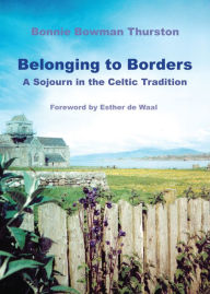 Title: Belonging to Borders: A Sojourn in the Celtic Tradition, Author: Bonnie B. Thurston