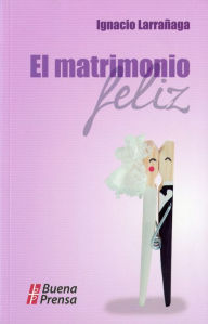 Title: El Matrimonio Feliz, Author: Ignacio Larranaga