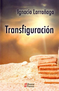 Title: Transfiguracion (the Transfiguration): Un Programa de Santificacion Cristificante (a Program for a Christifying Sanctification), Author: Ignacio Larranaga