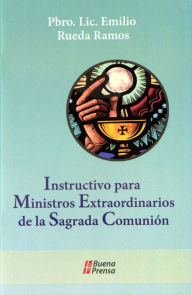 Title: Instructivo para ministros extraordinarios de la sagrada comunion, Author: Emilio Ramos