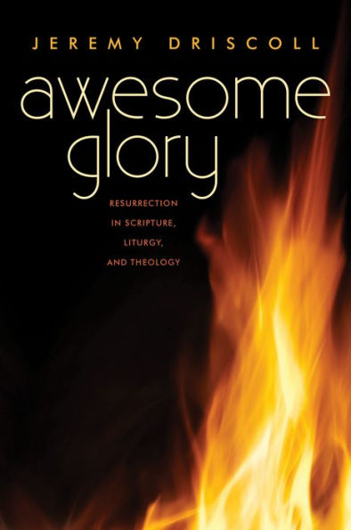 Awesome Glory: Resurrection Scripture, Liturgy, and Theology