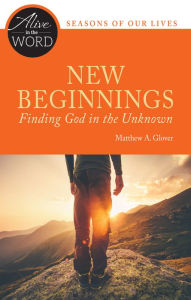 Title: New Beginnings, Finding God in the Unknown, Author: Matthew A. Glover