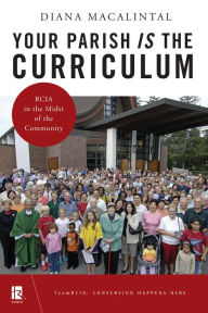 Title: Your Parish Is the Curriculum: Rcia in the Midst of Community, Author: Diana Macalintal