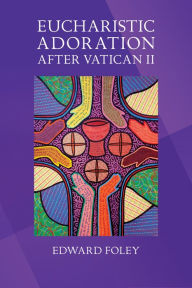 Title: Eucharistic Adoration after Vatican II, Author: Edward Foley Capuchin
