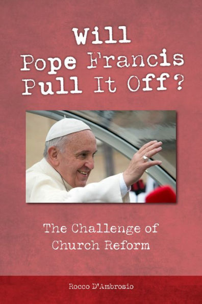 Will Pope Francis Pull It Off?: The Challenge of Church Reform