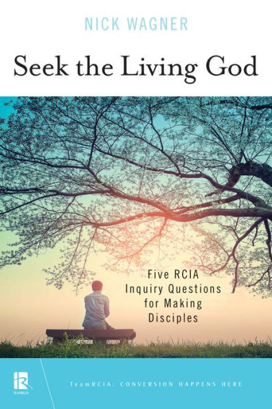 Seek the Living God: Five Rcia Inquiry Questions for Making Disciples