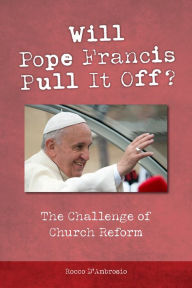 Title: Will Pope Francis Pull It Off?: The Challenge of Church Reform, Author: Rocco D'Ambrosio