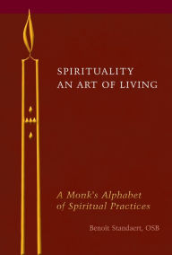 Title: Spirituality: An Art of Living: A Monk's Alphabet of Spiritual Practices, Author: Benoît Standaert