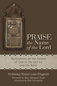 Title: Praise the Name of the Lord: Meditations on the Names of God in the Qur'an and the Bible, Author: Steve Faison