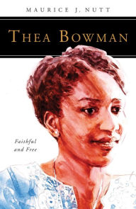 Title: Thea Bowman: Faithful and Free, Author: Maurice J Nutt