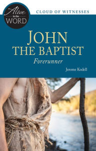 Title: John the Baptist, Forerunner, Author: Jerome Kodell OSB