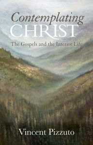 Title: Contemplating Christ: The Gospels and the Interior Life, Author: Daniel Mermet